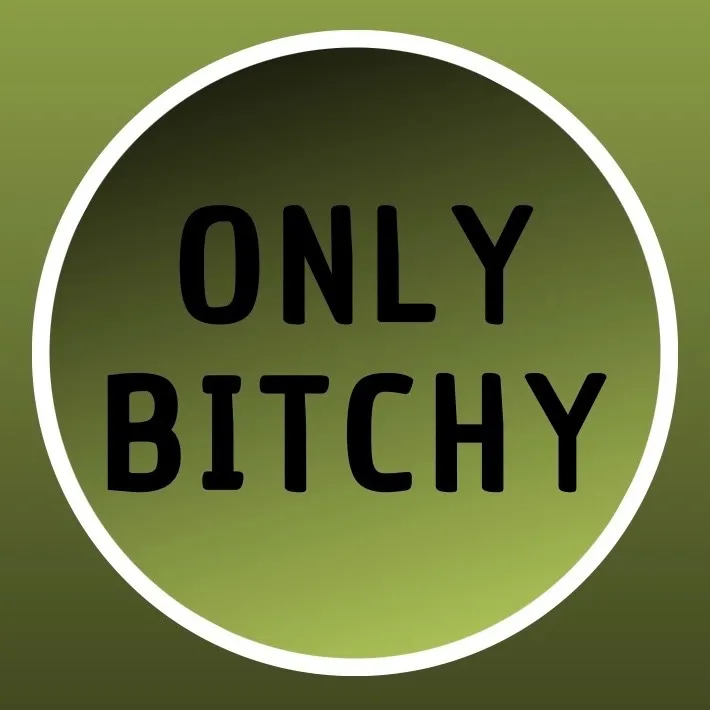 ONLY BITCHY 💦